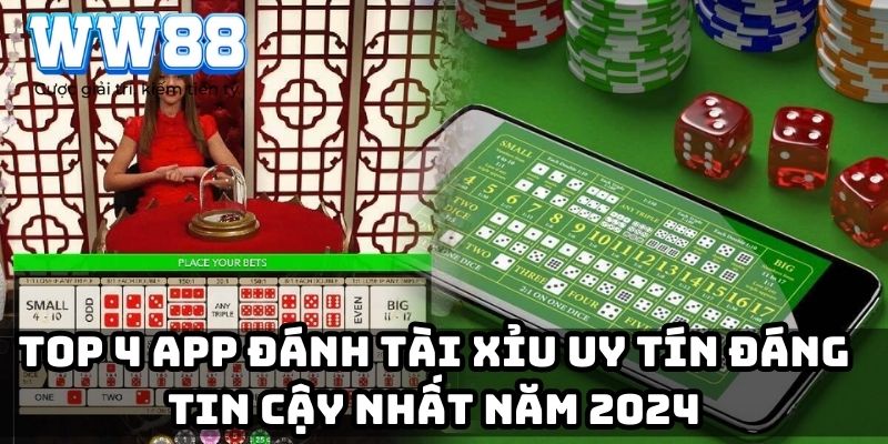 Top 4 app đánh tài xỉu uy tín đáng tin cậy nhất năm 2024