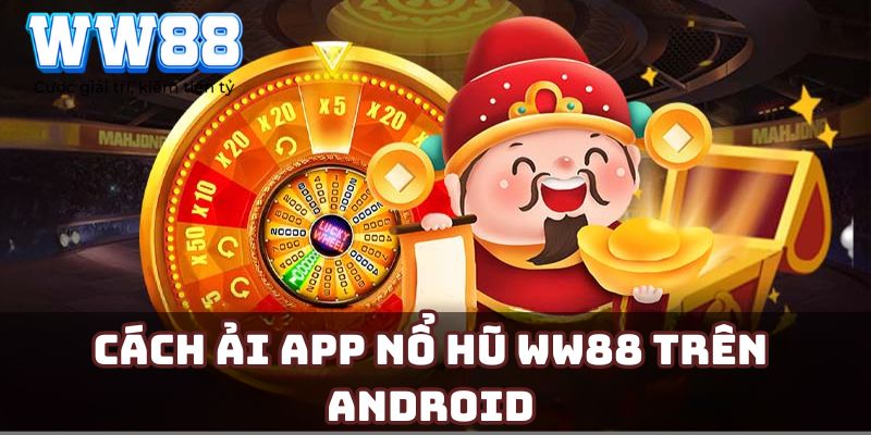 Cách ải app nổ hũ WW88 trên Android