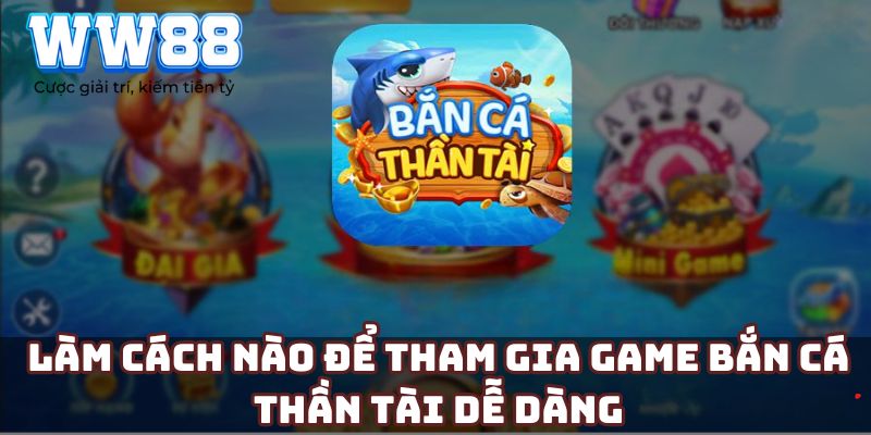 Làm cách nào để tham gia game bắn cá thần tài dễ dàng