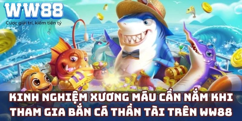 Kinh nghiệm xương máu cần nắm khi tham gia bắn cá thần tài trên WW88