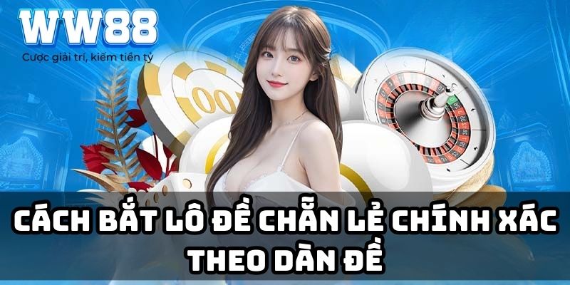 Cách bắt lô đề chẵn lẻ chính xác theo dàn đề