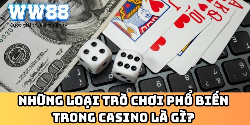 Những loại trò chơi phổ biến trong Casino là gì?