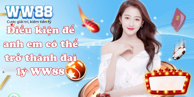 Điều kiện để anh em có thể trở thành đại lý WW88