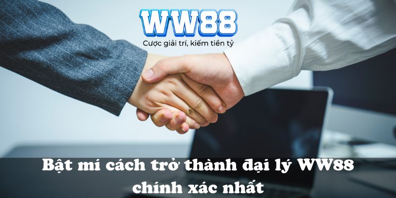 Bật mí cách trở thành đại lý WW88 chính xác nhất