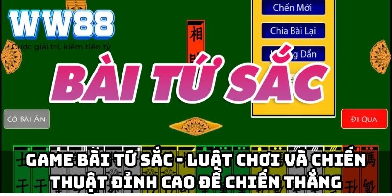 Game bài tứ sắc - Luật chơi và chiến thuật đỉnh cao để chiến thắng