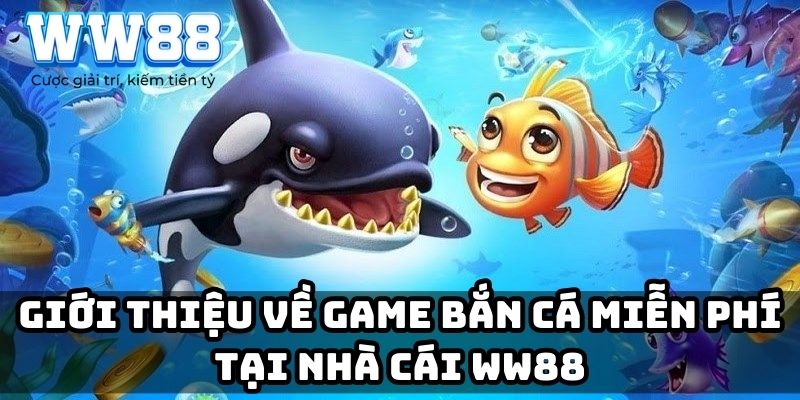 Giới thiệu về game bắn cá miễn phí tại nhà cái WW88