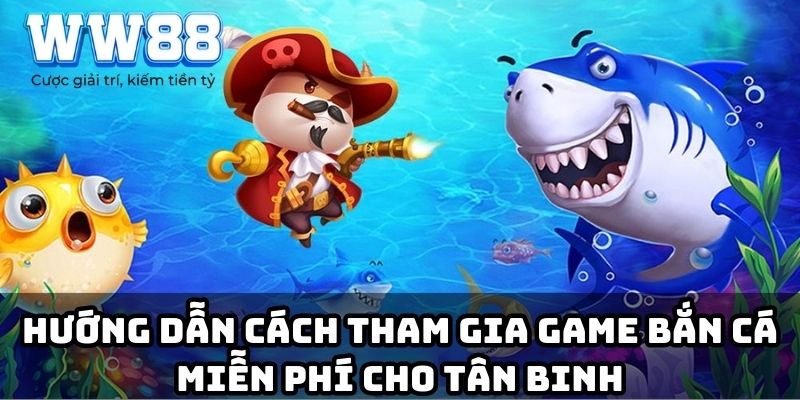 Hướng dẫn cách tham gia game bắn cá miễn phí cho tân binh