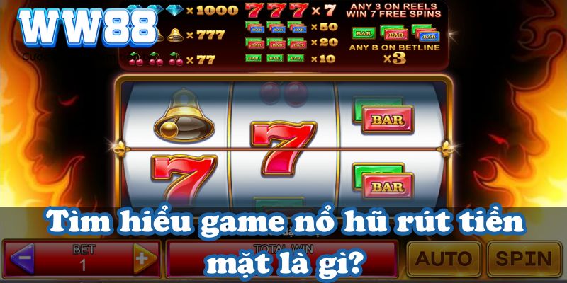 Tìm hiểu game nổ hũ rút tiền mặt là gì?