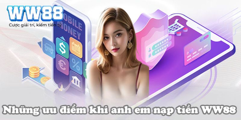 Những ưu điểm khi anh em nạp tiền WW88