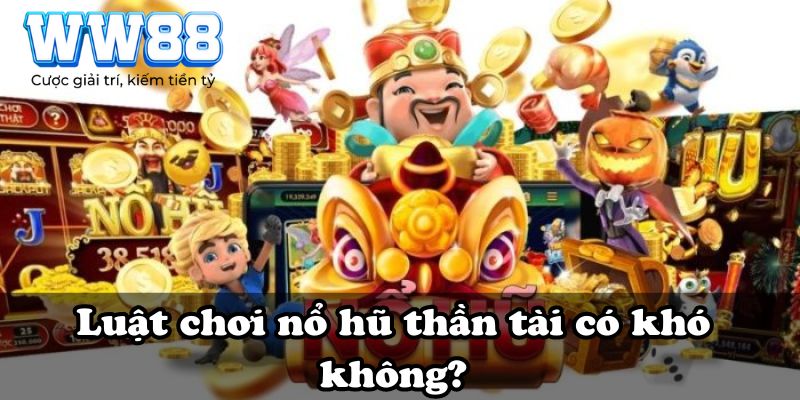 Luật chơi nổ hũ thần tài có khó không?