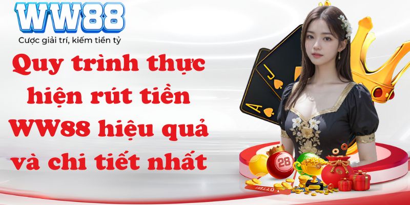 Quy trình thực hiện rút tiền WW88 hiệu quả và chi tiết nhất