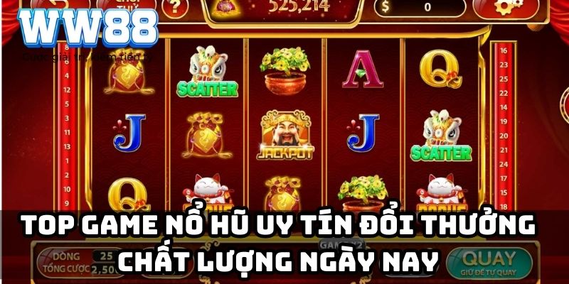 TOP game nổ hũ uy tín đổi thưởng chất lượng ngày nay