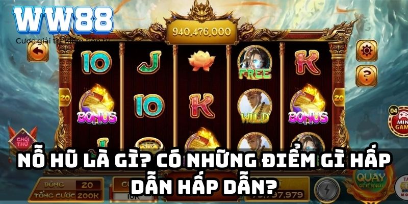 Nỗ hũ là gì? Có những điểm gì hấp dẫn hấp dẫn?